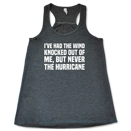 I've Had The Wind Knocked Out Of Me But Never The Hurricane Shirt