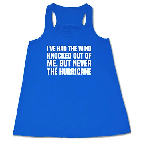 I've Had The Wind Knocked Out Of Me But Never The Hurricane Shirt